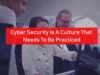 Cyber Security Is A Culture That Needs To Be Practiced