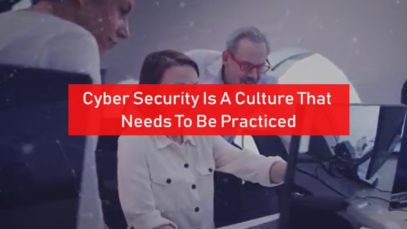 Cyber Security Is A Culture That Needs To Be Practiced