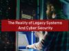 The Reality of Legacy Systems And Cyber Security | The Threat Report News