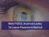 With FIDO2, Android Looks To Leave Password Behind | The Threat Report News