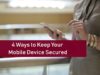 4 Ways To Keep Your Mobile Device Secured