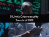 5 Likely Cybersecurity Trends of 2019 | The Threat Report News