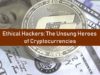 Ethical Hackers: The Unsung Heroes Of Cryptocurrencies | The Threat Report News