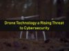 Drone Technology a Rising Threat to Cybersecurity