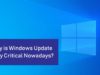 Why is Windows Update Very Critical Nowadays?