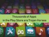 Thousands Of Apps In The Play Store Are Trojan Horses